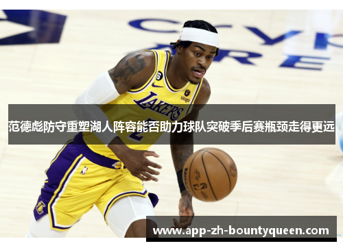 范德彪防守重塑湖人阵容能否助力球队突破季后赛瓶颈走得更远