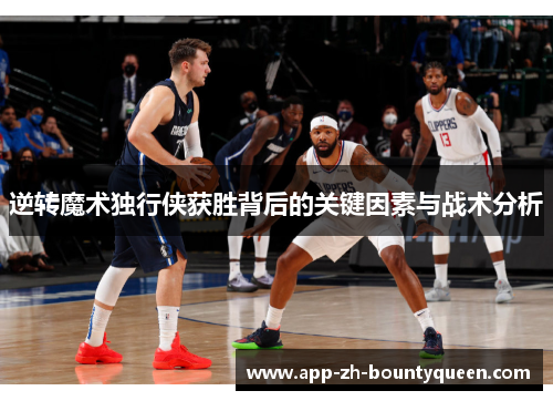 逆转魔术独行侠获胜背后的关键因素与战术分析