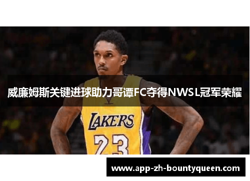 威廉姆斯关键进球助力哥谭FC夺得NWSL冠军荣耀