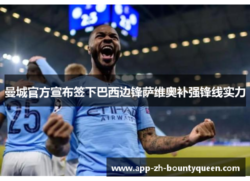 曼城官方宣布签下巴西边锋萨维奥补强锋线实力