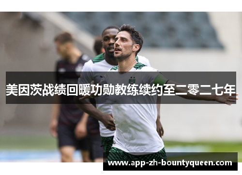 美因茨战绩回暖功勋教练续约至二零二七年