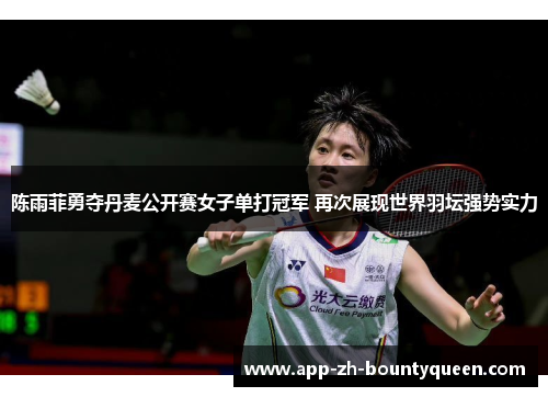 陈雨菲勇夺丹麦公开赛女子单打冠军 再次展现世界羽坛强势实力
