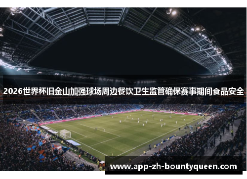 2026世界杯旧金山加强球场周边餐饮卫生监管确保赛事期间食品安全